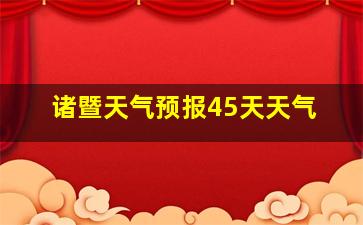 诸暨天气预报45天天气