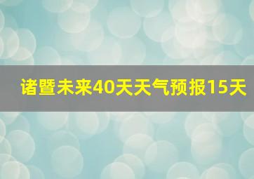 诸暨未来40天天气预报15天