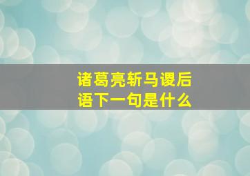 诸葛亮斩马谡后语下一句是什么