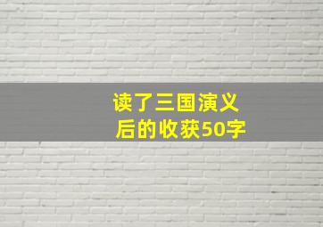 读了三国演义后的收获50字