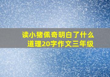 读小猪佩奇明白了什么道理20字作文三年级