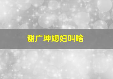 谢广坤媳妇叫啥