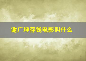 谢广坤存钱电影叫什么