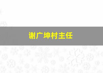 谢广坤村主任