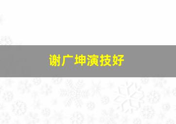 谢广坤演技好