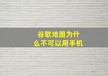 谷歌地图为什么不可以用手机