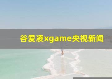 谷爱凌xgame央视新闻