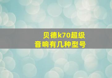 贝德k70超级音响有几种型号