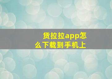 货拉拉app怎么下载到手机上