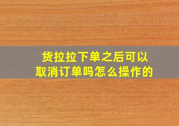 货拉拉下单之后可以取消订单吗怎么操作的