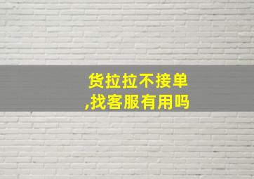 货拉拉不接单,找客服有用吗