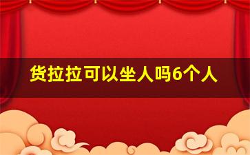 货拉拉可以坐人吗6个人