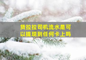 货拉拉司机流水是可以提现到任何卡上吗