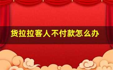 货拉拉客人不付款怎么办