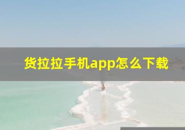 货拉拉手机app怎么下载