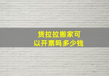 货拉拉搬家可以开票吗多少钱