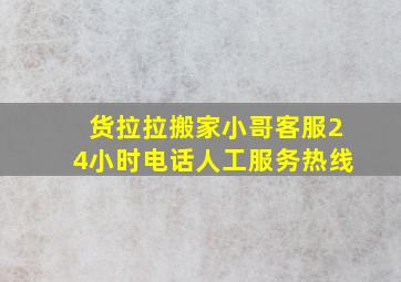 货拉拉搬家小哥客服24小时电话人工服务热线