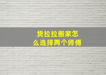 货拉拉搬家怎么选择两个师傅