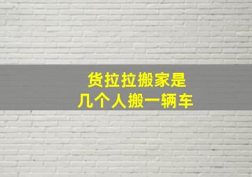 货拉拉搬家是几个人搬一辆车