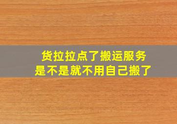 货拉拉点了搬运服务是不是就不用自己搬了