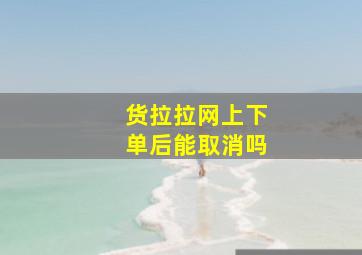 货拉拉网上下单后能取消吗