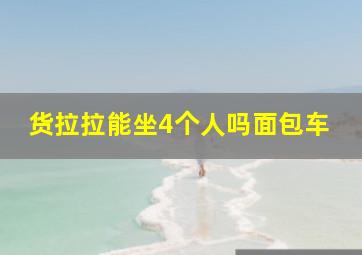 货拉拉能坐4个人吗面包车