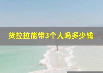 货拉拉能带3个人吗多少钱