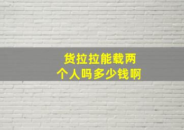 货拉拉能载两个人吗多少钱啊