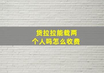 货拉拉能载两个人吗怎么收费