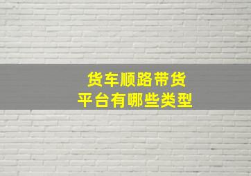 货车顺路带货平台有哪些类型