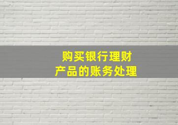 购买银行理财产品的账务处理