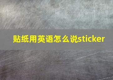 贴纸用英语怎么说sticker