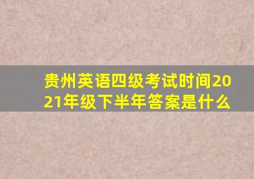 贵州英语四级考试时间2021年级下半年答案是什么