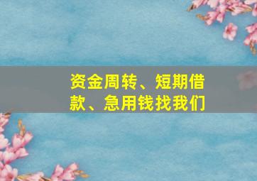 资金周转、短期借款、急用钱找我们