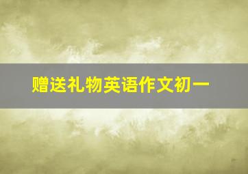 赠送礼物英语作文初一