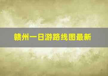 赣州一日游路线图最新