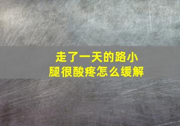 走了一天的路小腿很酸疼怎么缓解