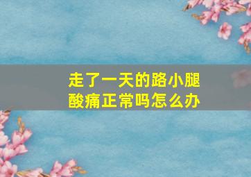 走了一天的路小腿酸痛正常吗怎么办