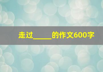 走过_____的作文600字