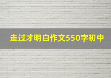 走过才明白作文550字初中