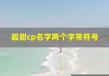 超甜cp名字两个字带符号