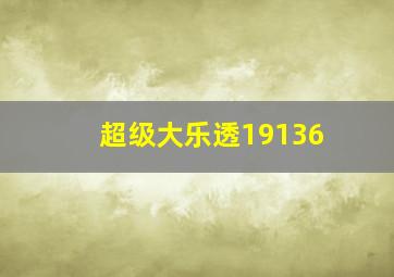 超级大乐透19136