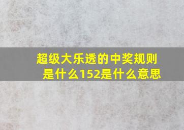 超级大乐透的中奖规则是什么152是什么意思