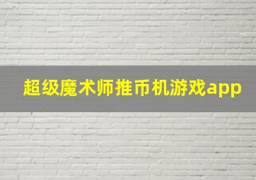 超级魔术师推币机游戏app