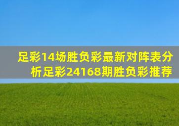 足彩14场胜负彩最新对阵表分析足彩24168期胜负彩推荐