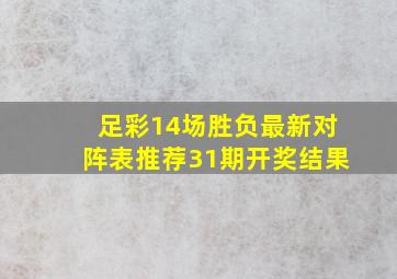 足彩14场胜负最新对阵表推荐31期开奖结果