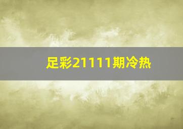 足彩21111期冷热