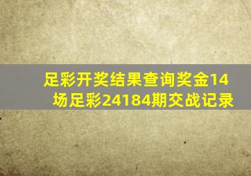 足彩开奖结果查询奖金14场足彩24184期交战记录