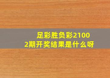 足彩胜负彩21002期开奖结果是什么呀