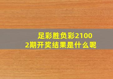 足彩胜负彩21002期开奖结果是什么呢